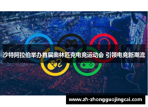 沙特阿拉伯举办首届奥林匹克电竞运动会 引领电竞新潮流 沙特阿拉伯举办首届奥林匹克电竞运动会 引领电竞新潮流