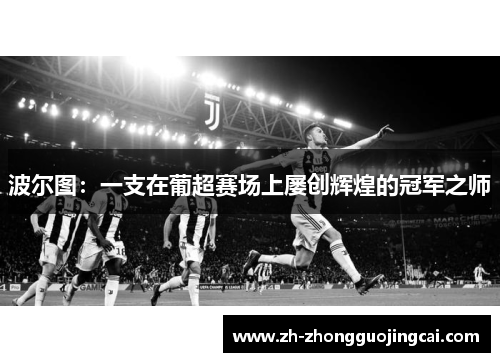 波尔图：一支在葡超赛场上屡创辉煌的冠军之师