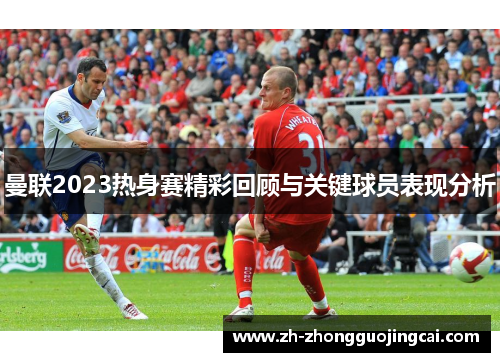 曼联2023热身赛精彩回顾与关键球员表现分析